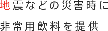 地震などの災害時に非常用飲料を提供