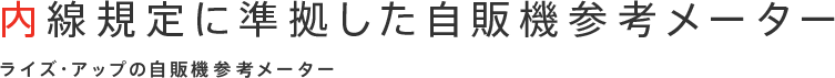 内線規定に準拠した自販機参考メーター ライズ・アップの自販機用参考メーター